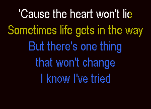 'Cause the heart won't lie
Sometimes life gets in the way