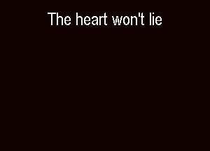 The heart won't lie