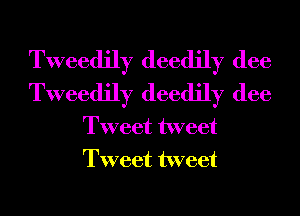 Tweedily deedily (lee
Tweedily deedily (lee

Tweet tweet
Tweet tweet