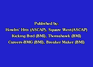 Published by
Howlin' Hits (ASCAP), Square Il'equSCAP)
Kicking Bird (BMI), Thomahawk (BMI)
Camers-BMG (BMI), Breaker Maker (BMI)