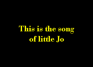 This is the song

of little Jo