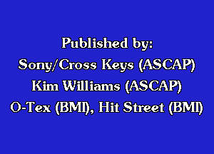 Published by
SonyICross Keys (ASCAP)
Kim Williams (ASCAP)
O-Tex (BMI), Hit Street (BMI)