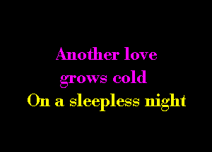 Another love
grows cold

On a sleepless night