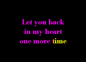Let you back

in my heart
one more iime