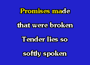 Promises made
that were broken

Tender lies so

softly spoken