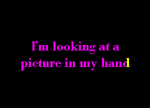 I'm looking at a

picture in my hand