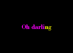 Oh darling