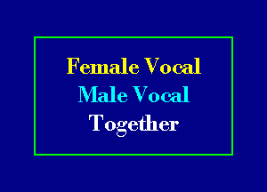 Female Vocal
Male Vocal

Together