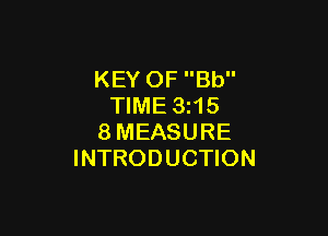 KEY OF Bb
TIME 3z15

8MEASURE
INTRODUCTION