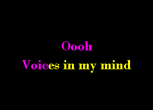 Oooh

Voices in my mind