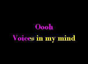 Oooh

Voices in my mind