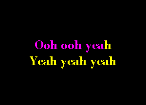 Ooh ooh yeah

Yeah yeah yeah