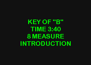 KEY OF B
TIME 3 40

8MEASURE
INTRODUCTION