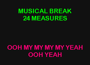 MUSICAL BREAK
24 MEASURES