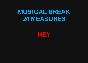 MUSICAL BREAK
24 MEASURES