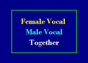 Female Vocal
Male Vocal

Together