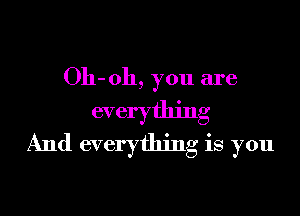 011-011, you are
everything
And everything is you