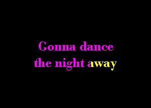 Gonna dance

the night away