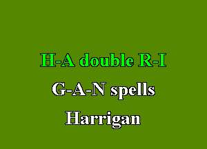 H-A double R-I

G-A-N spells

Harrigan