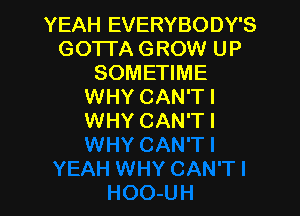 YEAH EVERYBODY'S
GOTTA GROW UP
SOMETIME
WHY CAN'T I

WHY CAN'TI