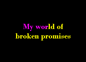 My world of

broken promises