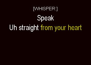 DNHISPERJ
Speak
Uh straight from your heart