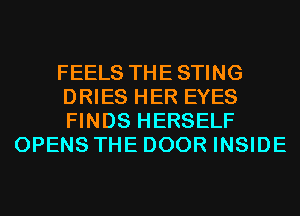 FEELS THE STING

DRIES HER EYES

FINDS HERSELF
OPENS THE DOOR INSIDE