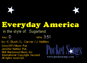 I? 451

Everyday America
m the style of Sugarland

key D turbo 351

by, KBushlL Carver IJ Nettles
SonylATthsuc Pub

Jennifer Nettles Pub

Bu Blackwood Mme Inc

Imemational Copynght Secumd
M rights resentedv