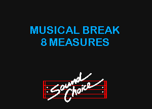 MUSICAL BREAK
8 MEASURES