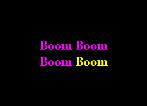 Boom Boom

Boom Boom
