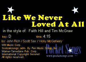 I? 451
Like We Never
Loved! At A1111

m the style of Faith HI and Tim McGraw

key D turbo 415

by, John Rich IScott Sax I VICKY McGeheey

W8 MJSIc Corp
Scotsaksongs, 3drn 8y Pen Mme

Wamer-Tamenane Pub Corp
Imemational Copynght Secumd
M rights resentedv