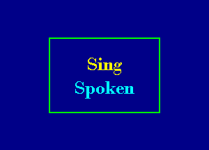 Sing

Spoken