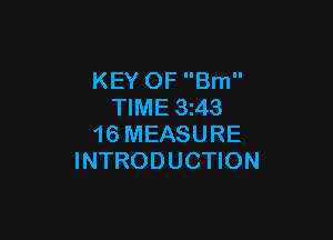 KEY OF Bm
TIME 3z43

16 MEASURE
INTRODUCTION