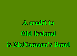 A credit to
Old Ireland

is McNamara's Band