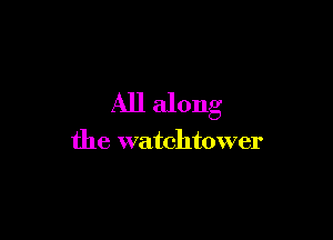 All along

the watchtower