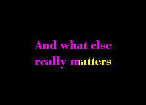 And what else

really matters