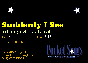 2?

Suddenny 11 See

m the style of K T Tunstall

key A 1m 3 17
by, KT Tunstan

SonylATV Songs LLC
Imemational Copynght Secumd
M rights resentedv