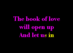 The book of love

Will open 11p
And let us in