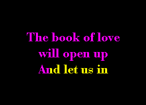 The book of love

Will open 11p
And let us in