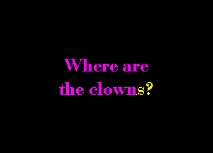 Where are

the clowns?