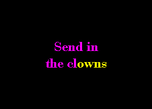 Send in

the clowns