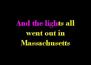 And the lights all

went out in
Massachusetts