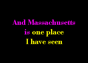 And Massachusetts

is one place

I have seen