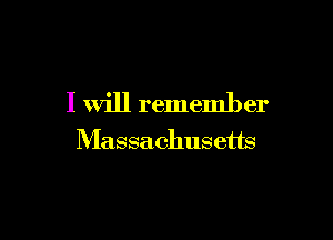 I will remember

Massachusetts