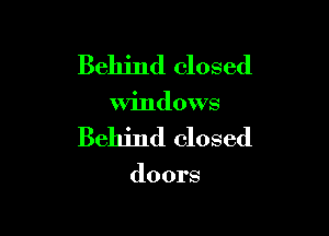 Behind closed

windows

Behind closed

doors