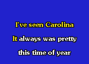 I've seen Carolina

It always was pretty

this time of year