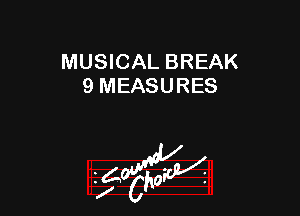 MUSICAL BREAK
9 MEASURES