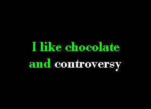 I like chocolate

and controversy