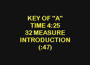 KEY OF A
TIME 4z25

32MEASURE
INTRODUCTION
(I47)