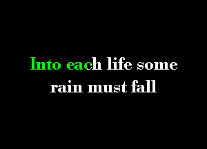 Into each life some

rain must fall
